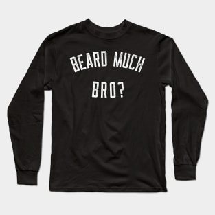 beard much bro? Long Sleeve T-Shirt